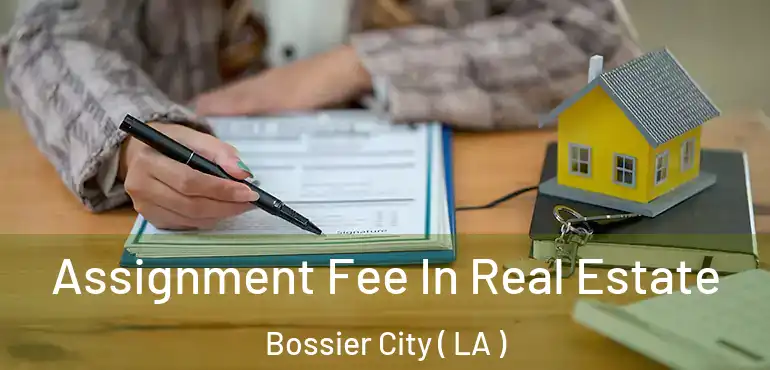  Assignment Fee In Real Estate Bossier City ( LA )