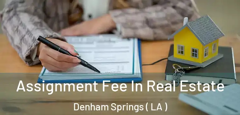  Assignment Fee In Real Estate Denham Springs ( LA )