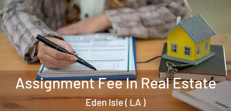  Assignment Fee In Real Estate Eden Isle ( LA )