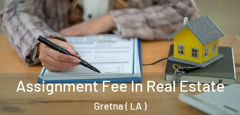  Assignment Fee In Real Estate Gretna ( LA )