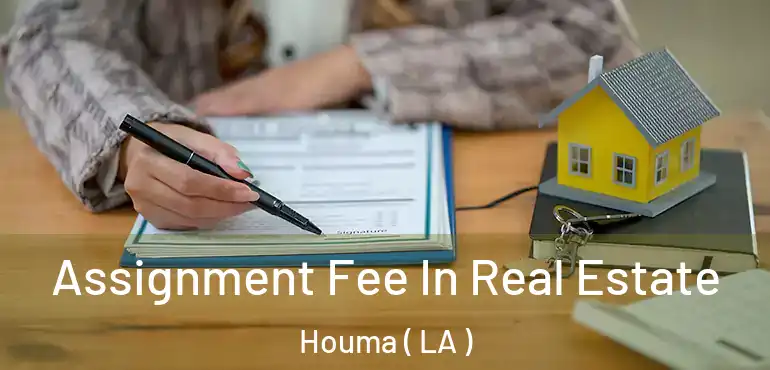  Assignment Fee In Real Estate Houma ( LA )
