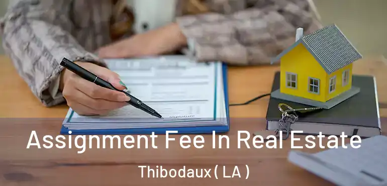  Assignment Fee In Real Estate Thibodaux ( LA )