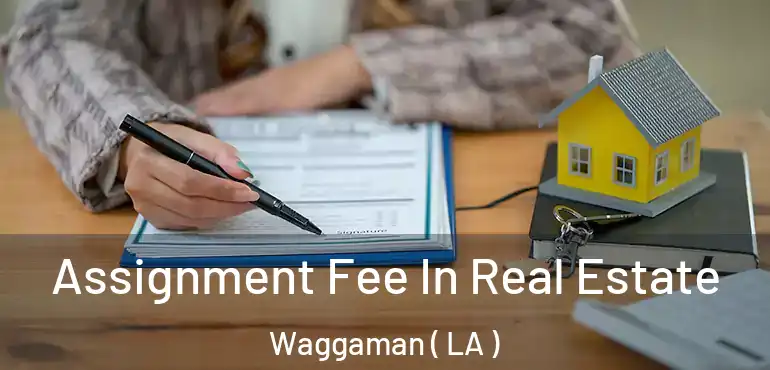  Assignment Fee In Real Estate Waggaman ( LA )