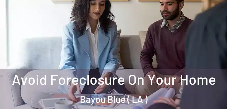  Avoid Foreclosure On Your Home Bayou Blue ( LA )