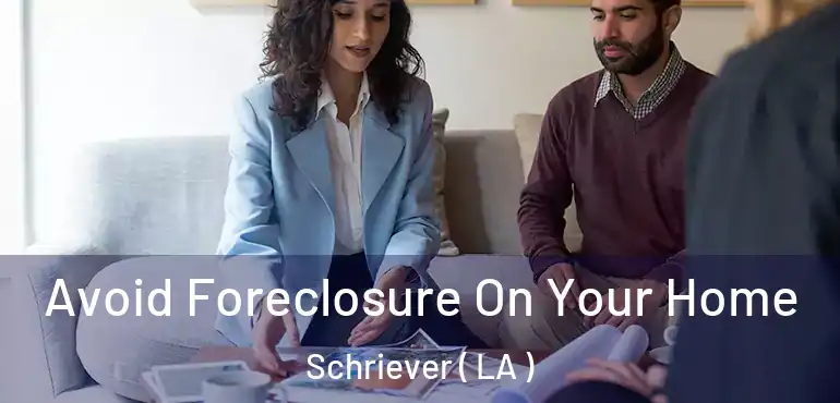  Avoid Foreclosure On Your Home Schriever ( LA )