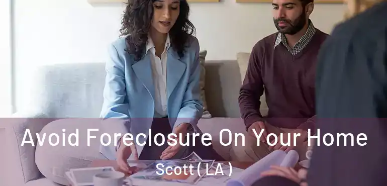  Avoid Foreclosure On Your Home Scott ( LA )