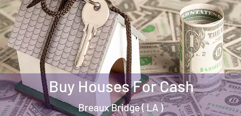  Buy Houses For Cash Breaux Bridge ( LA )