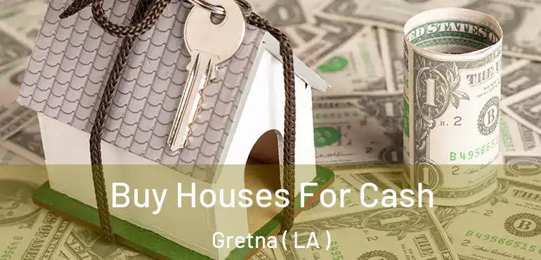  Buy Houses For Cash Gretna ( LA )