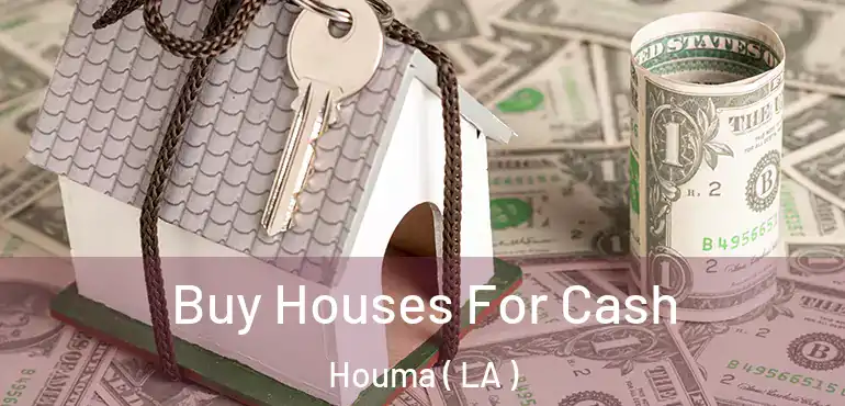 Buy Houses For Cash Houma ( LA )