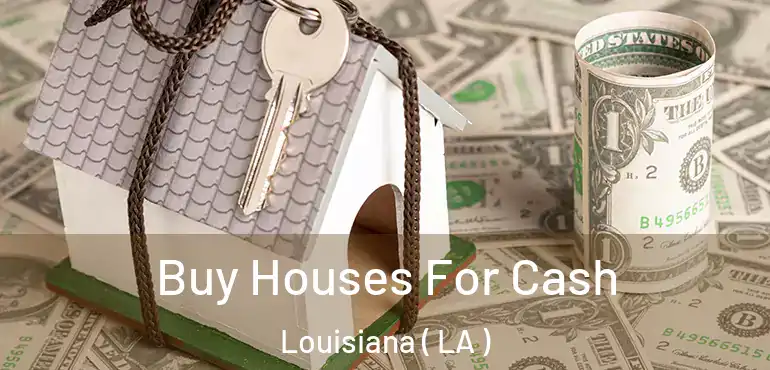  Buy Houses For Cash Louisiana ( LA )