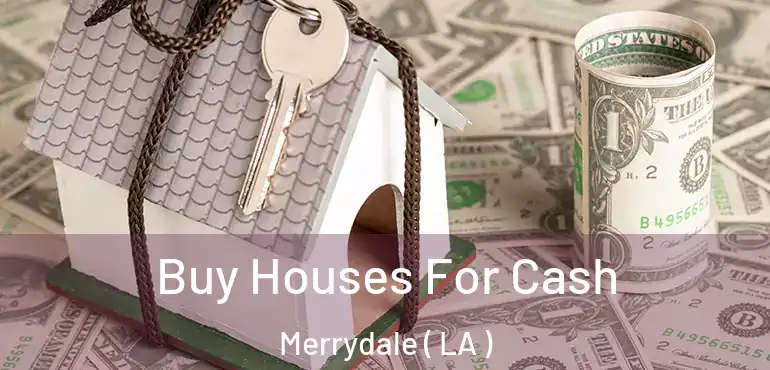  Buy Houses For Cash Merrydale ( LA )