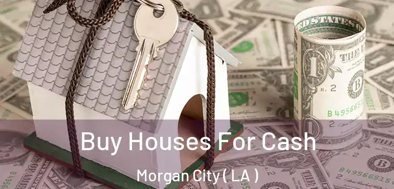  Buy Houses For Cash Morgan City ( LA )