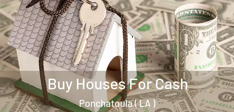  Buy Houses For Cash Ponchatoula ( LA )