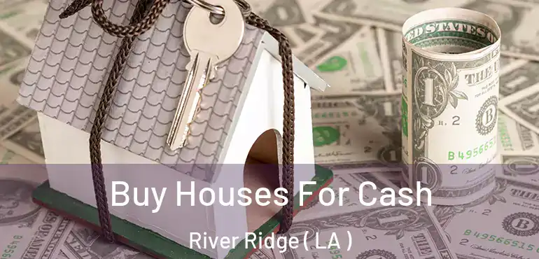  Buy Houses For Cash River Ridge ( LA )