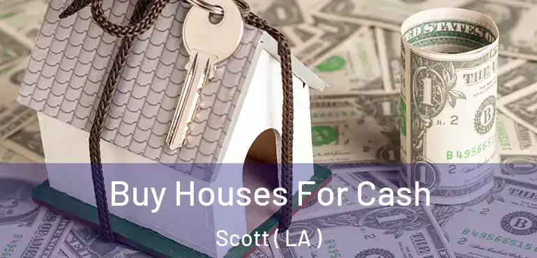  Buy Houses For Cash Scott ( LA )