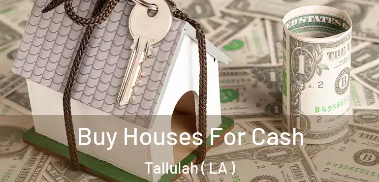  Buy Houses For Cash Tallulah ( LA )