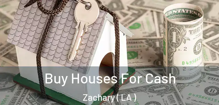  Buy Houses For Cash Zachary ( LA )