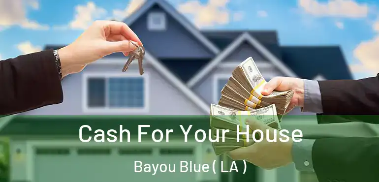 Cash For Your House Bayou Blue ( LA )