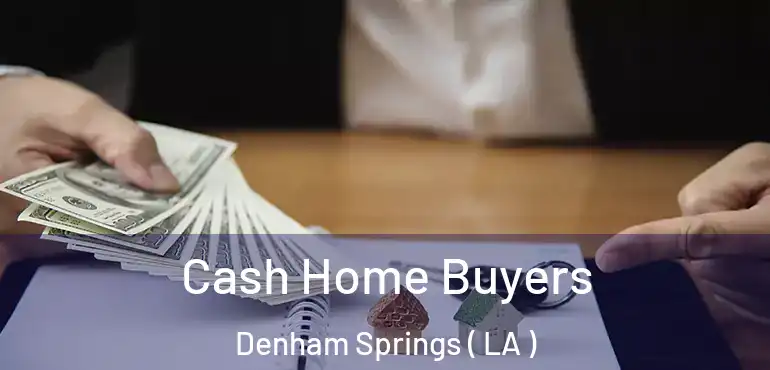  Cash Home Buyers Denham Springs ( LA )