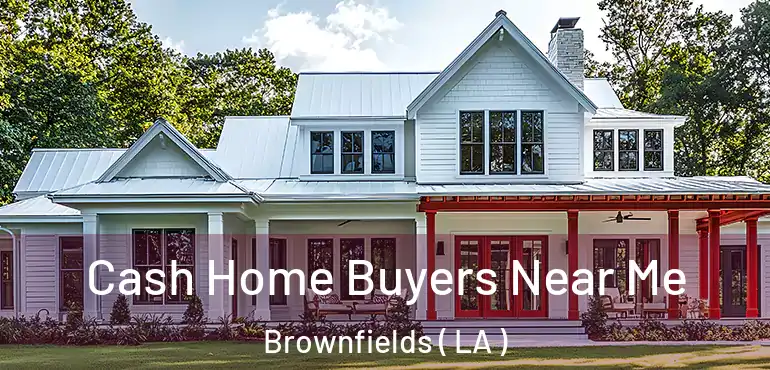  Cash Home Buyers Near Me Brownfields ( LA )