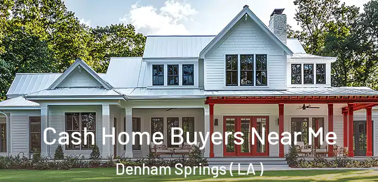  Cash Home Buyers Near Me Denham Springs ( LA )