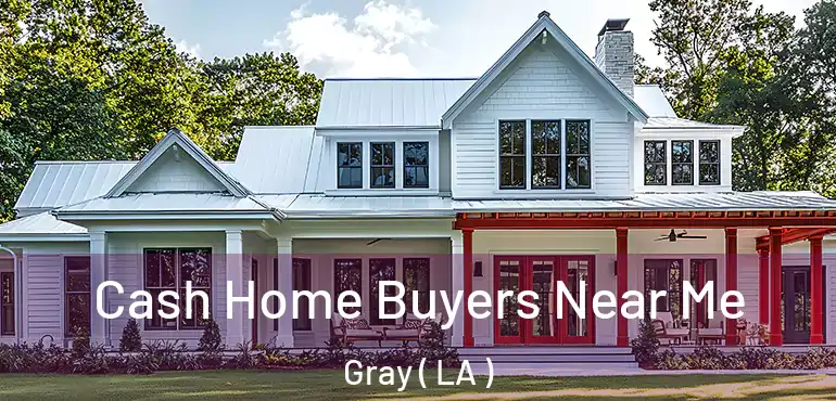  Cash Home Buyers Near Me Gray ( LA )