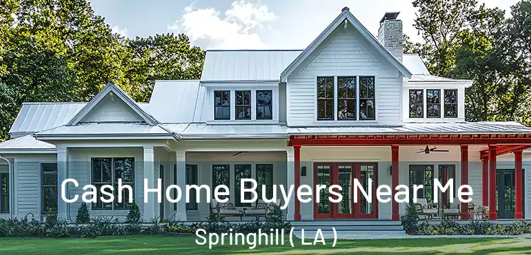  Cash Home Buyers Near Me Springhill ( LA )