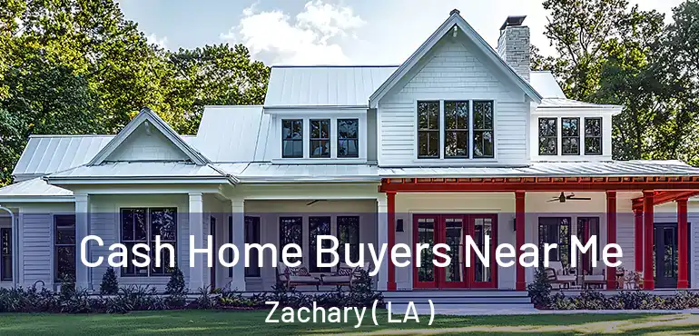  Cash Home Buyers Near Me Zachary ( LA )