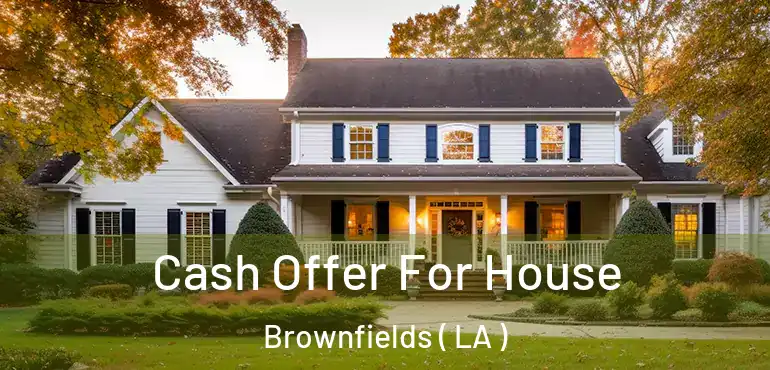  Cash Offer For House Brownfields ( LA )