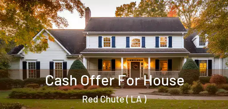  Cash Offer For House Red Chute ( LA )