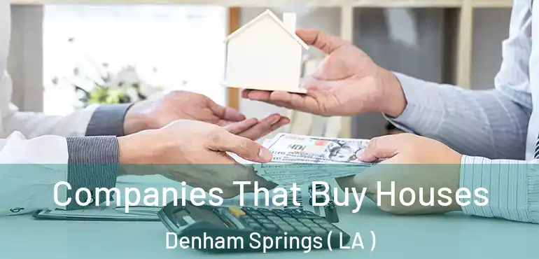  Companies That Buy Houses Denham Springs ( LA )