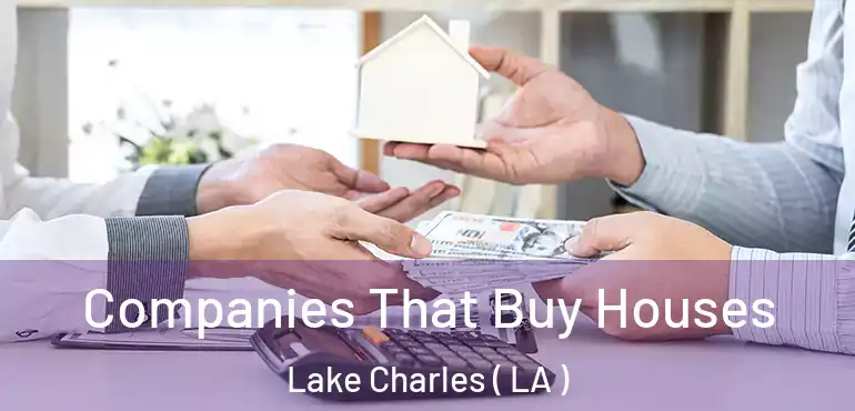  Companies That Buy Houses Lake Charles ( LA )