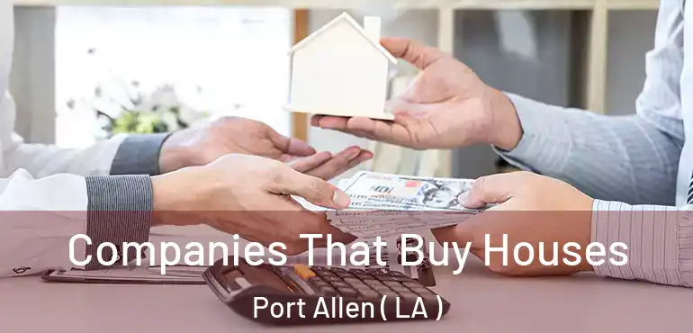  Companies That Buy Houses Port Allen ( LA )
