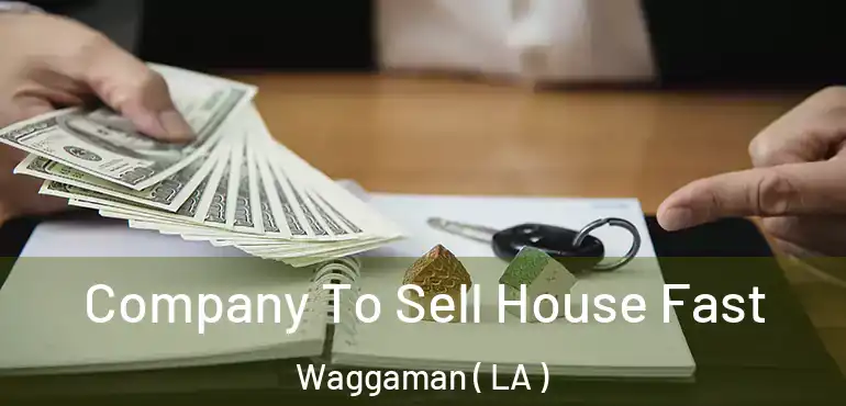  Company To Sell House Fast Waggaman ( LA )
