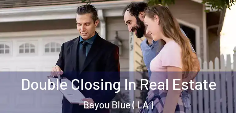  Double Closing In Real Estate Bayou Blue ( LA )