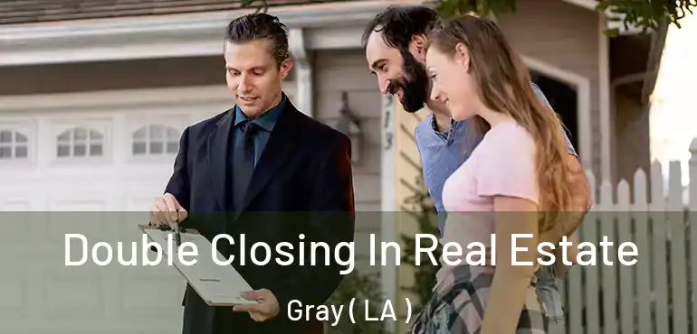  Double Closing In Real Estate Gray ( LA )