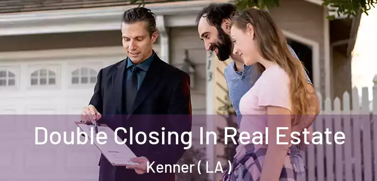 Double Closing In Real Estate Kenner ( LA )