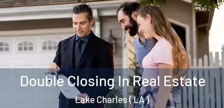 Double Closing In Real Estate Lake Charles ( LA )