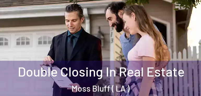  Double Closing In Real Estate Moss Bluff ( LA )