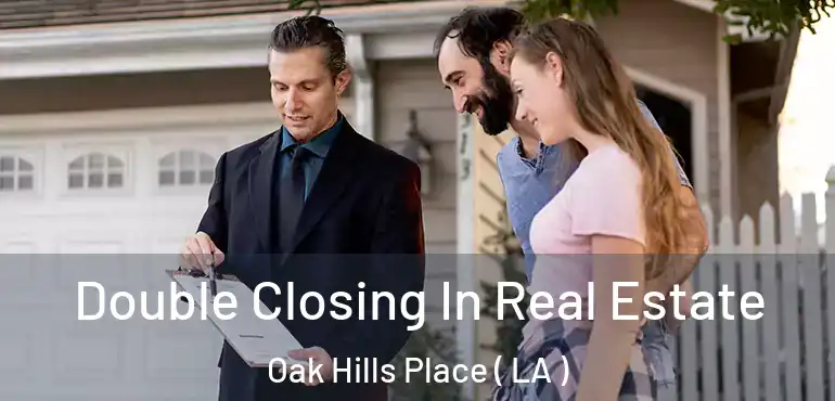  Double Closing In Real Estate Oak Hills Place ( LA )