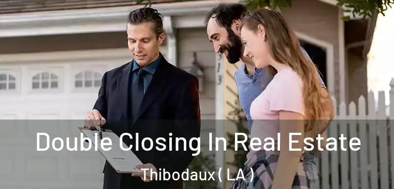  Double Closing In Real Estate Thibodaux ( LA )