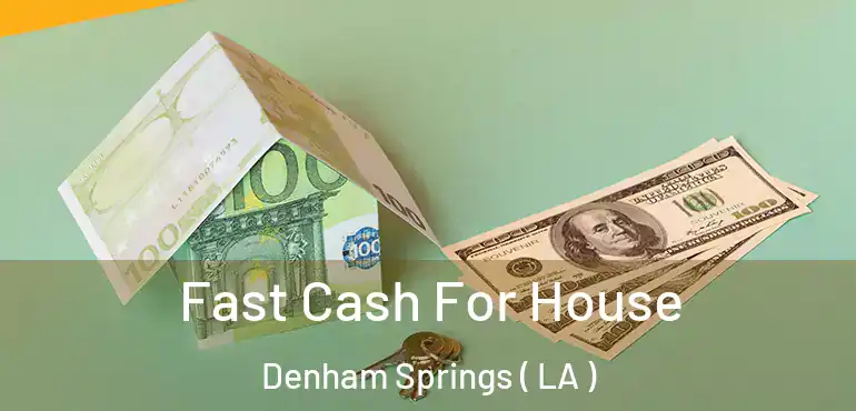  Fast Cash For House Denham Springs ( LA )