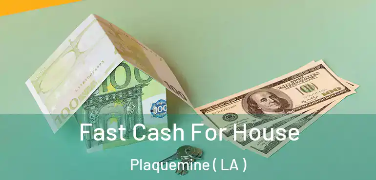  Fast Cash For House Plaquemine ( LA )