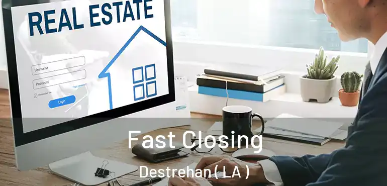  Fast Closing Destrehan ( LA )
