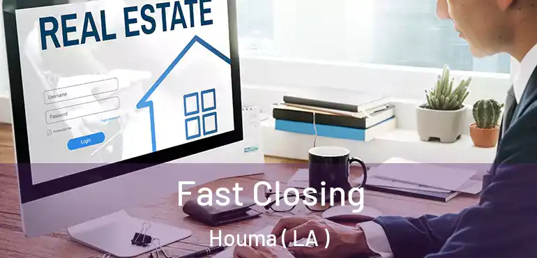  Fast Closing Houma ( LA )