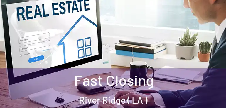  Fast Closing River Ridge ( LA )