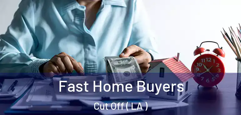  Fast Home Buyers Cut Off ( LA )