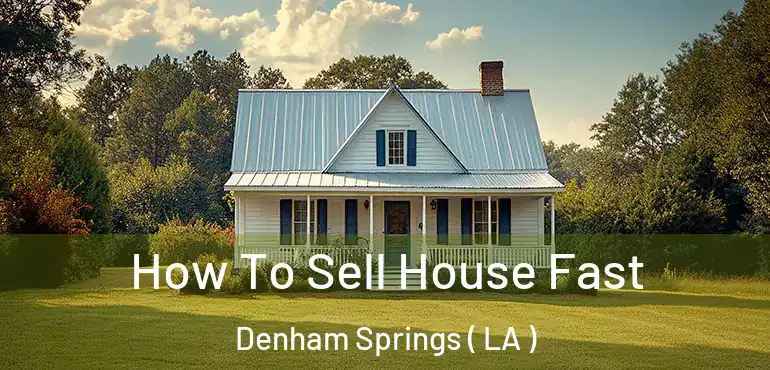  How To Sell House Fast Denham Springs ( LA )