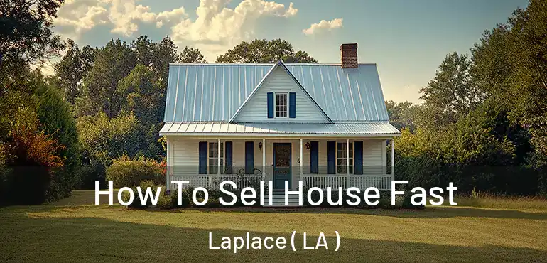  How To Sell House Fast Laplace ( LA )
