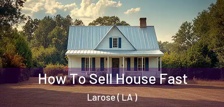  How To Sell House Fast Larose ( LA )